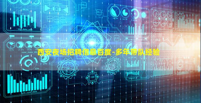西安夜场招聘信息百度-多年带队经验